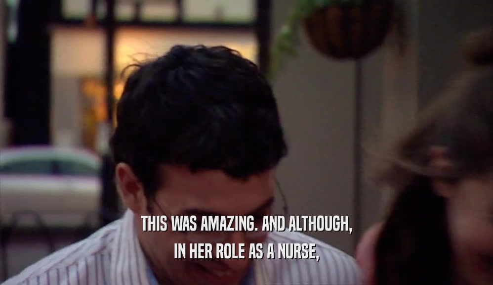 THIS WAS AMAZING. AND ALTHOUGH,
 IN HER ROLE AS A NURSE,
 