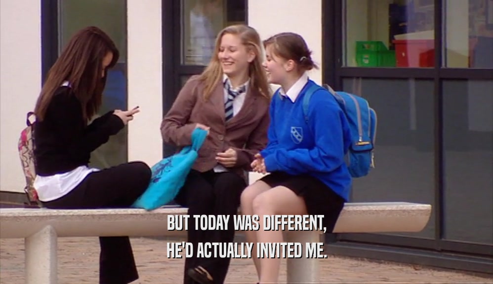 BUT TODAY WAS DIFFERENT, HE'D ACTUALLY INVITED ME. 