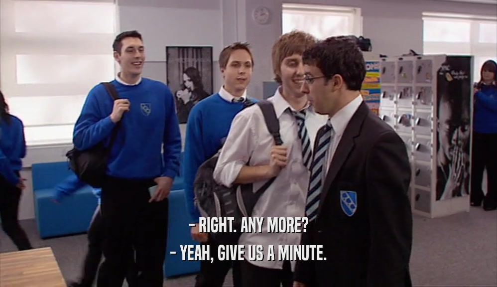 - RIGHT. ANY MORE? - YEAH, GIVE US A MINUTE. 