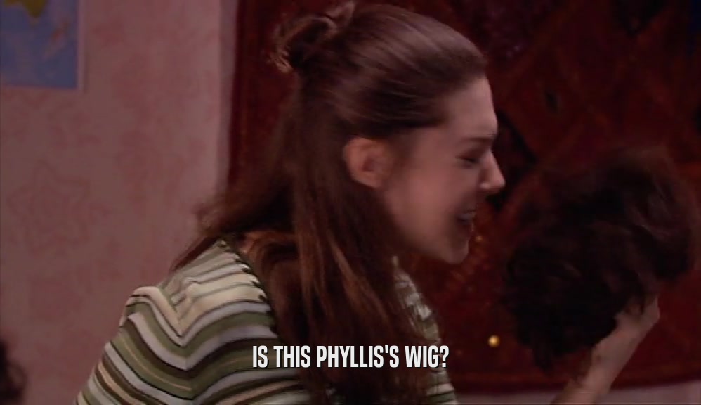 IS THIS PHYLLIS'S WIG?  