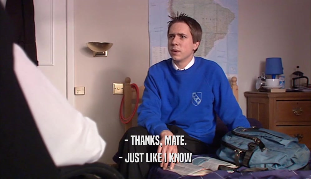 - THANKS, MATE. - JUST LIKE I KNOW 