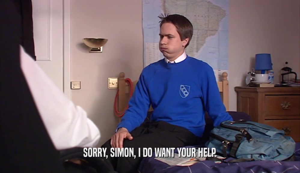 SORRY, SIMON, I DO WANT YOUR HELP.  