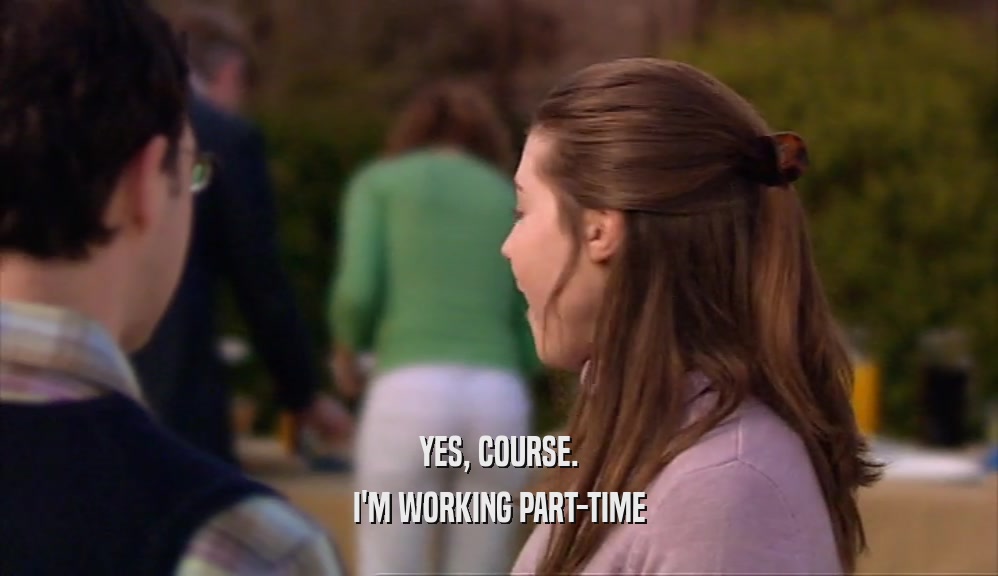 YES, COURSE. I'M WORKING PART-TIME 