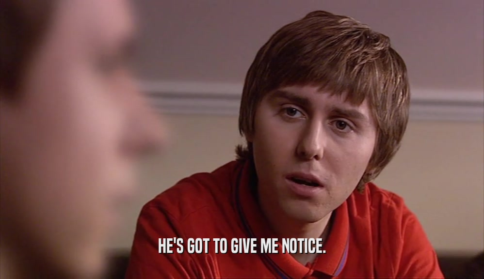 HE'S GOT TO GIVE ME NOTICE.  