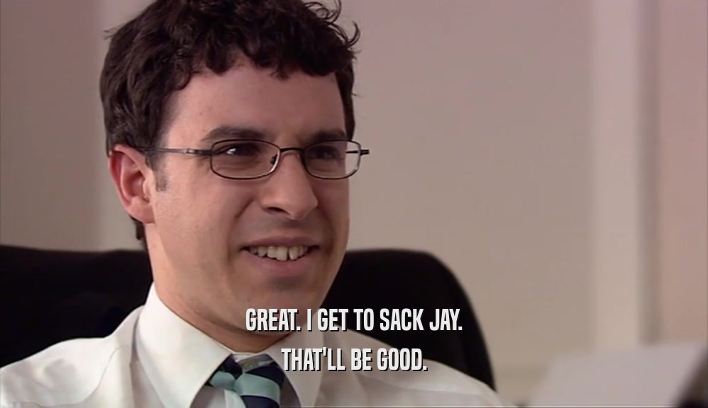 GREAT. I GET TO SACK JAY. THAT'LL BE GOOD. 