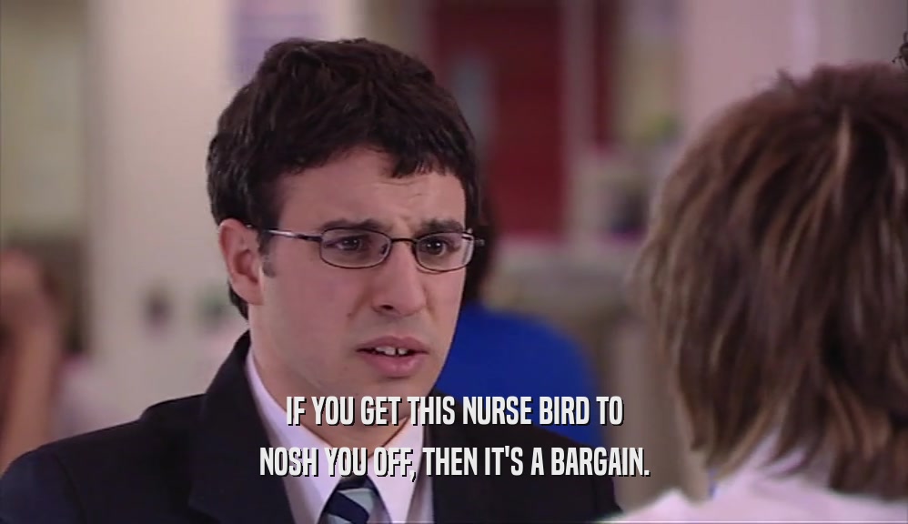 IF YOU GET THIS NURSE BIRD TO NOSH YOU OFF, THEN IT'S A BARGAIN. 