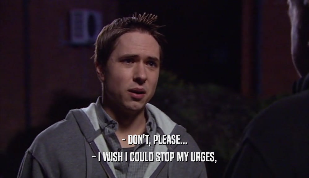 - DON'T, PLEASE... - I WISH I COULD STOP MY URGES, 
