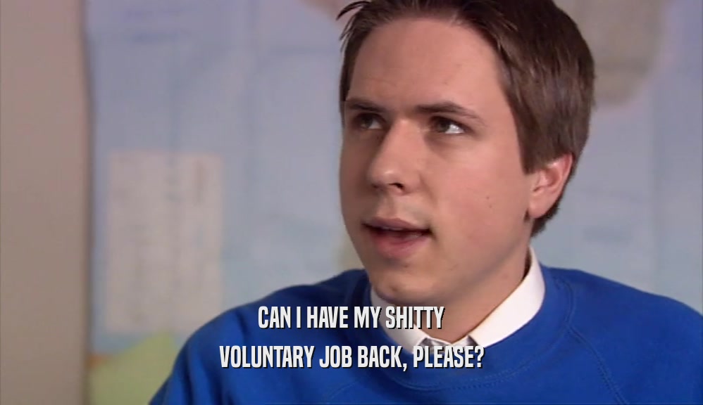 CAN I HAVE MY SHITTY VOLUNTARY JOB BACK, PLEASE? 