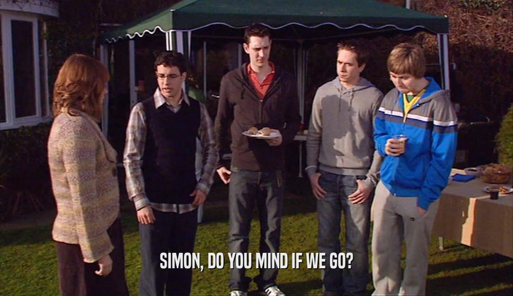 SIMON, DO YOU MIND IF WE GO?  