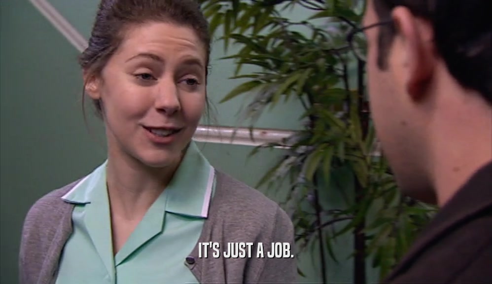 IT'S JUST A JOB.  