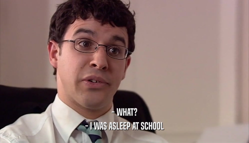 - WHAT? - I WAS ASLEEP AT SCHOOL 