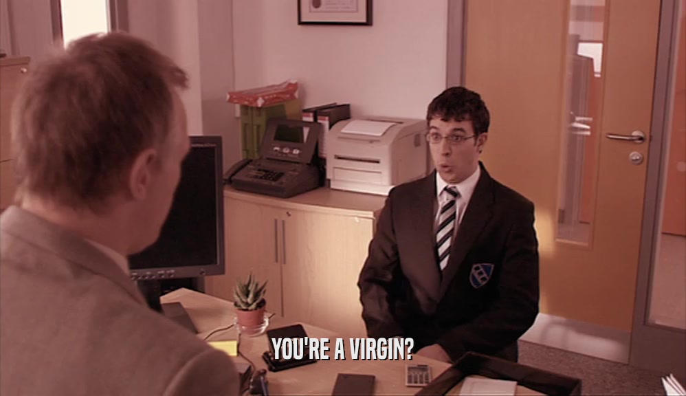 YOU'RE A VIRGIN?  