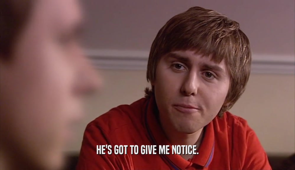 HE'S GOT TO GIVE ME NOTICE.  