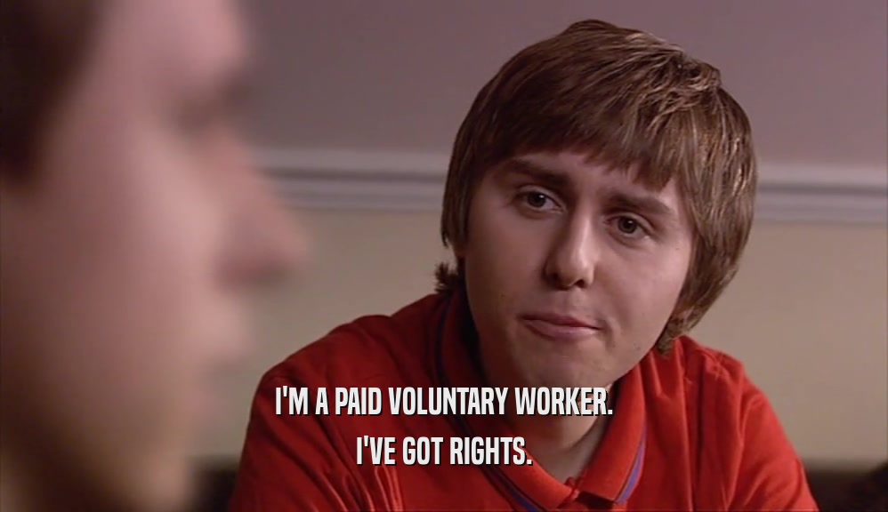 I'M A PAID VOLUNTARY WORKER. I'VE GOT RIGHTS. 