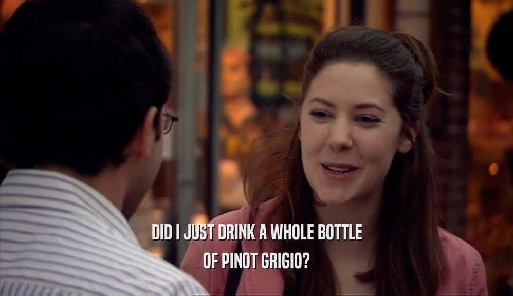 DID I JUST DRINK A WHOLE BOTTLE OF PINOT GRIGIO? 