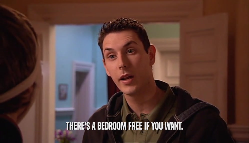 THERE'S A BEDROOM FREE IF YOU WANT.  
