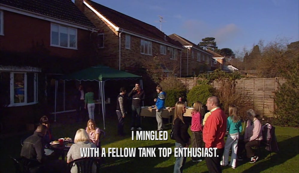 I MINGLED WITH A FELLOW TANK TOP ENTHUSIAST. 