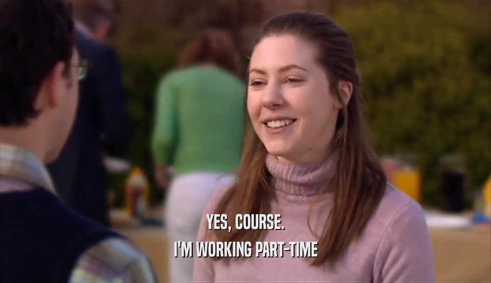 YES, COURSE. I'M WORKING PART-TIME 