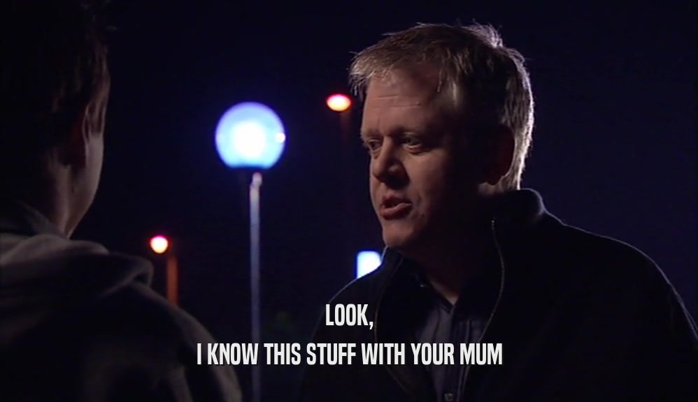 LOOK, I KNOW THIS STUFF WITH YOUR MUM 