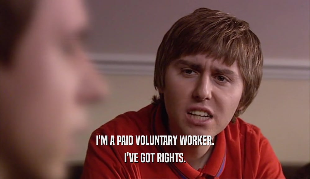 I'M A PAID VOLUNTARY WORKER. I'VE GOT RIGHTS. 