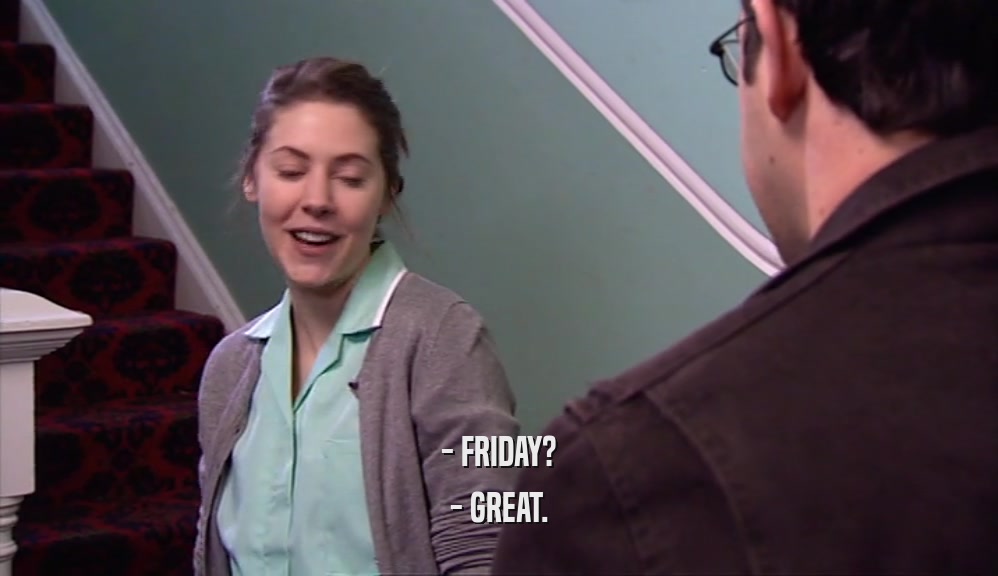 - FRIDAY? - GREAT. 