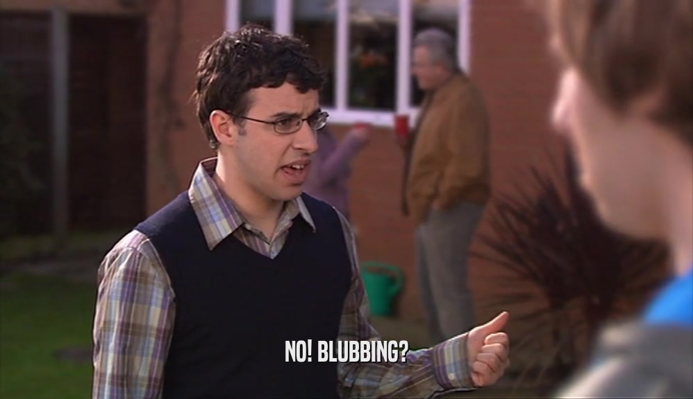 NO! BLUBBING?  