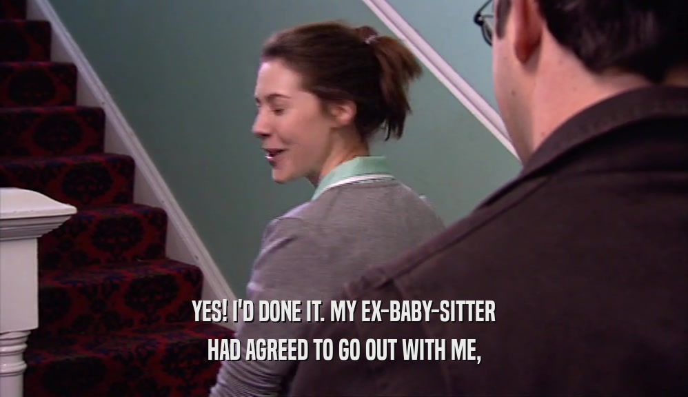YES! I'D DONE IT. MY EX-BABY-SITTER HAD AGREED TO GO OUT WITH ME, 