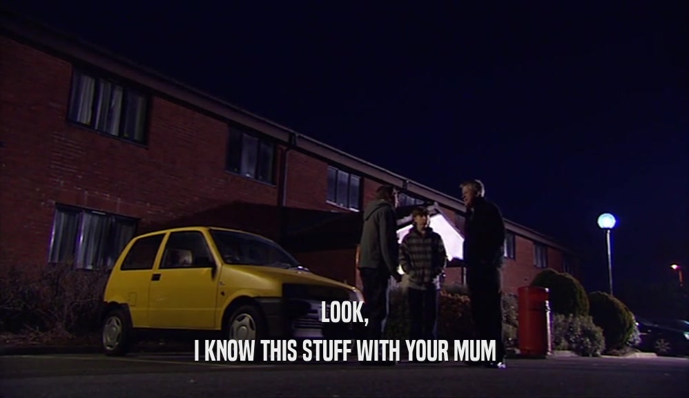 LOOK, I KNOW THIS STUFF WITH YOUR MUM 