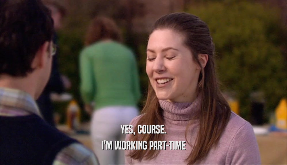 YES, COURSE. I'M WORKING PART-TIME 