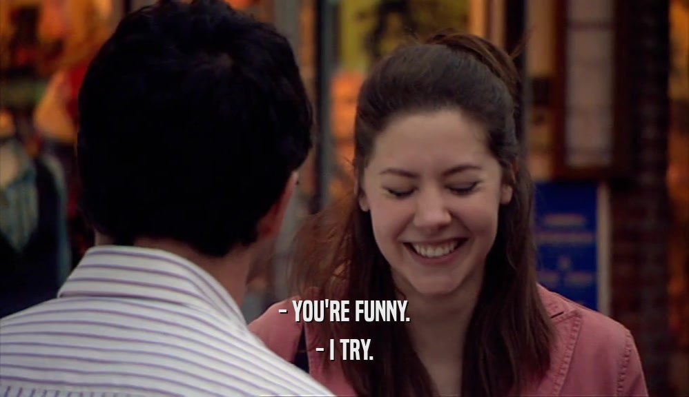 - YOU'RE FUNNY. - I TRY. 