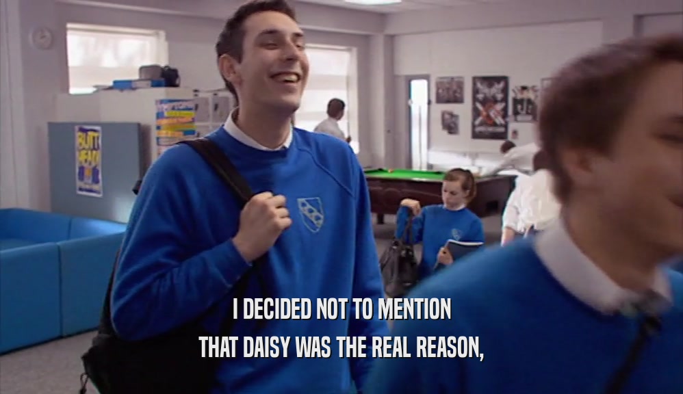 I DECIDED NOT TO MENTION THAT DAISY WAS THE REAL REASON, 