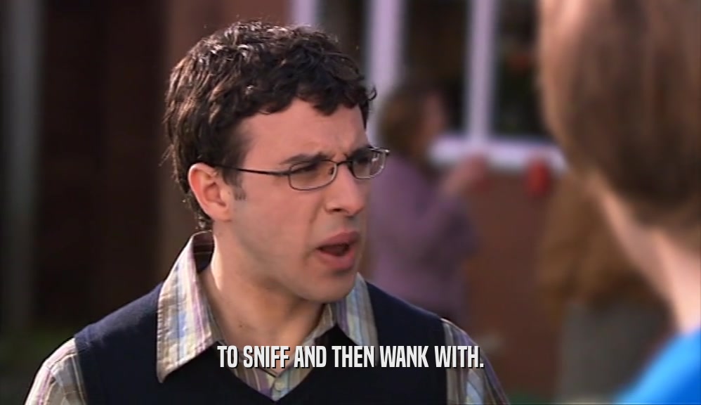 TO SNIFF AND THEN WANK WITH.  