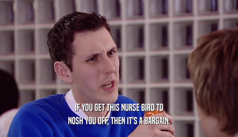 IF YOU GET THIS NURSE BIRD TO NOSH YOU OFF, THEN IT'S A BARGAIN. 