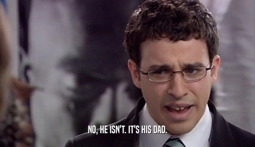 NO, HE ISN'T. IT'S HIS DAD.  