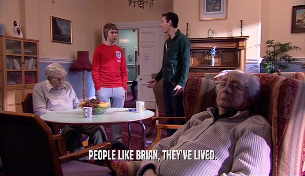 PEOPLE LIKE BRIAN, THEY'VE LIVED.  