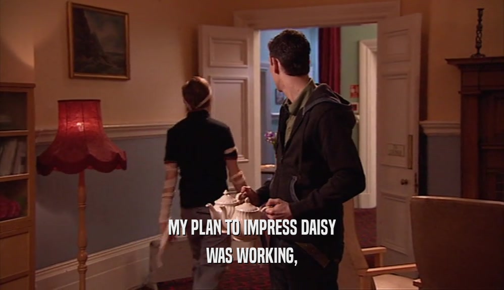MY PLAN TO IMPRESS DAISY WAS WORKING, 