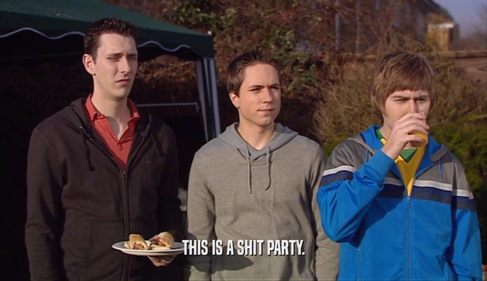 THIS IS A SHIT PARTY.  