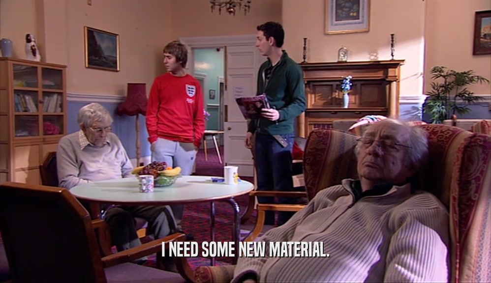 I NEED SOME NEW MATERIAL.  