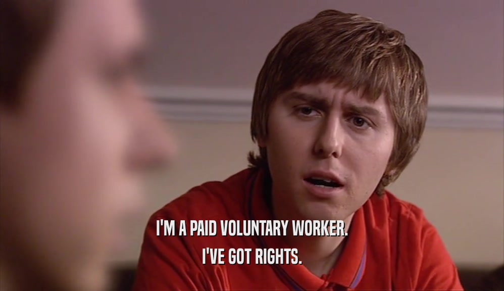 I'M A PAID VOLUNTARY WORKER. I'VE GOT RIGHTS. 