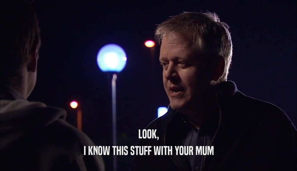 LOOK, I KNOW THIS STUFF WITH YOUR MUM 