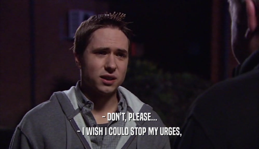 - DON'T, PLEASE... - I WISH I COULD STOP MY URGES, 