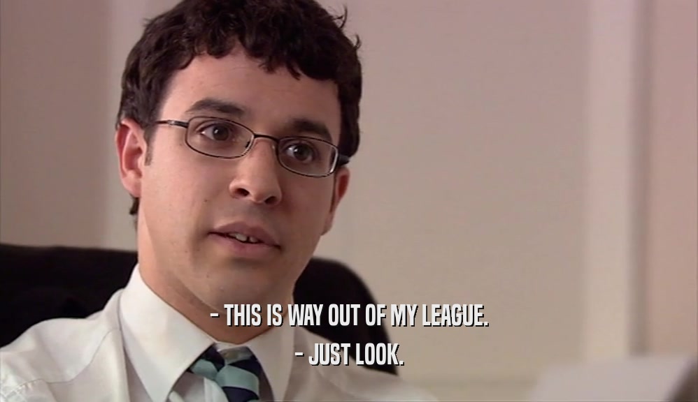 - THIS IS WAY OUT OF MY LEAGUE. - JUST LOOK. 