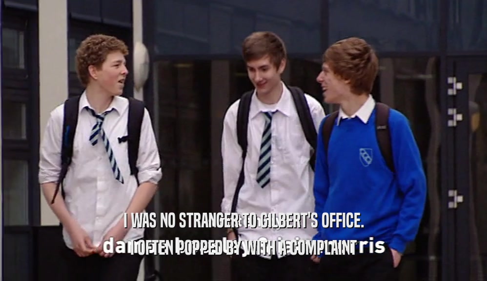 I WAS NO STRANGER TO GILBERT'S OFFICE. I OFTEN POPPED BY WITH A COMPLAINT 
