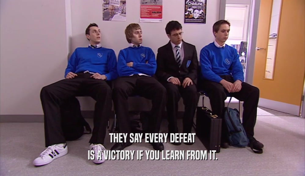 THEY SAY EVERY DEFEAT IS A VICTORY IF YOU LEARN FROM IT. 