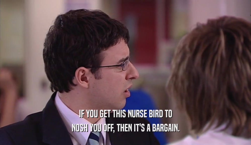 IF YOU GET THIS NURSE BIRD TO NOSH YOU OFF, THEN IT'S A BARGAIN. 