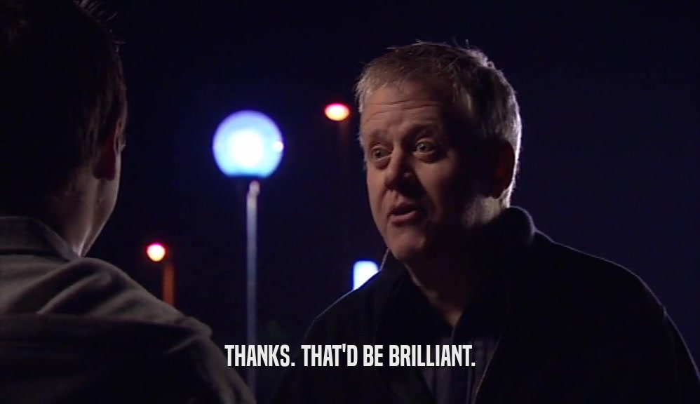 THANKS. THAT'D BE BRILLIANT.  