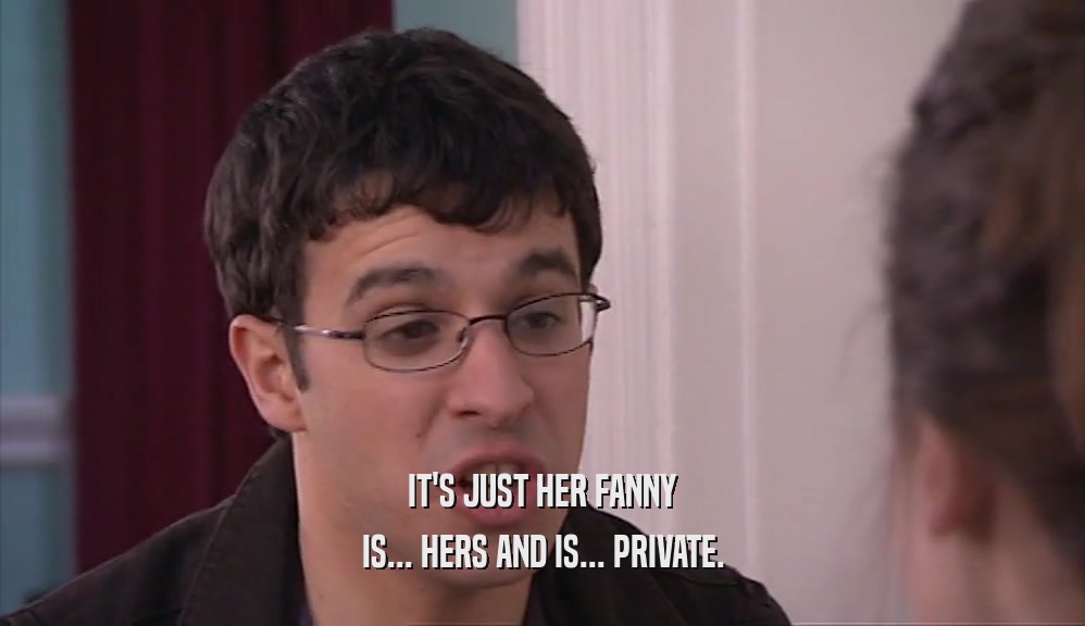 IT'S JUST HER FANNY
 IS... HERS AND IS... PRIVATE.
 