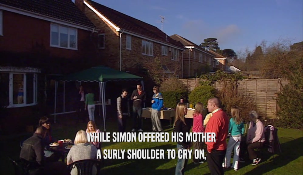 WHILE SIMON OFFERED HIS MOTHER A SURLY SHOULDER TO CRY ON, 