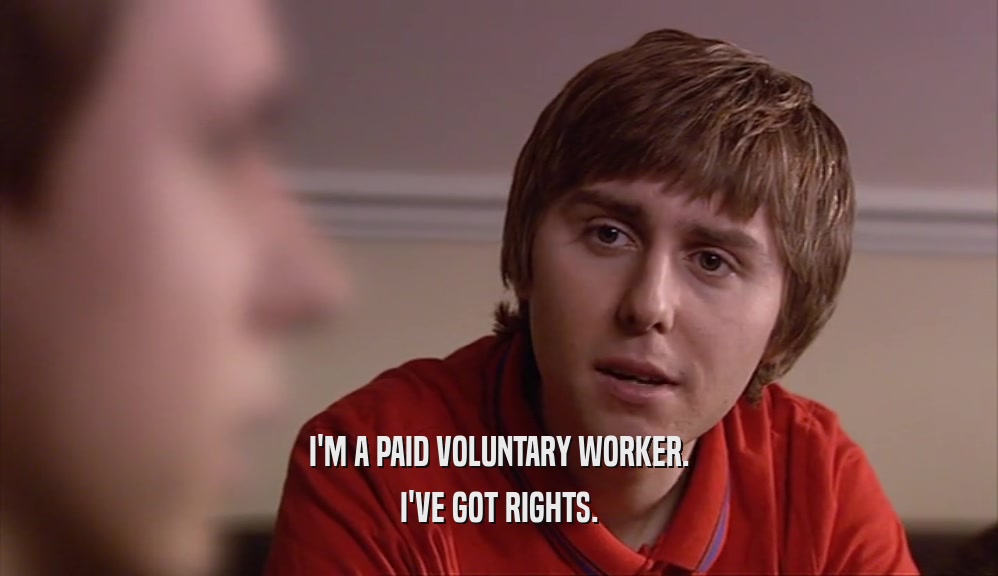 I'M A PAID VOLUNTARY WORKER. I'VE GOT RIGHTS. 