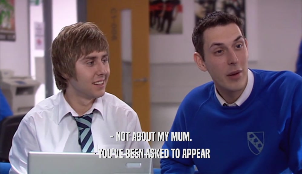 - NOT ABOUT MY MUM. - YOU'VE BEEN ASKED TO APPEAR 